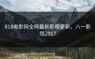 818电影网全网最新影视更新，八一影院2017