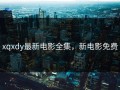 xqxdy最新电影全集，新电影免费