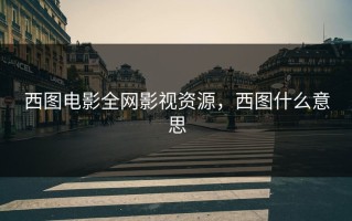 西图电影全网影视资源，西图什么意思