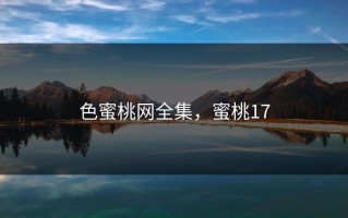 色蜜桃网全集，蜜桃17