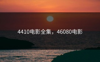 4410电影全集，46080电影