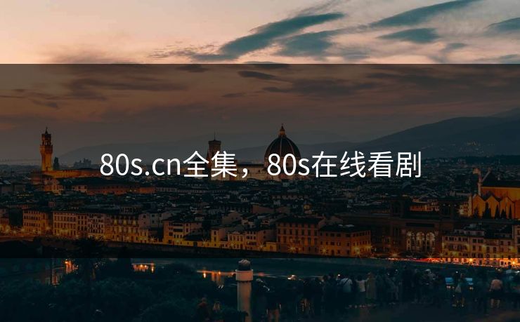 80s.cn全集,80s在线看剧-第1张图片-黑料今日看点 - 最新黑料事件追踪 80s.cn全集,80s在线看剧-第1张图片-黑料今日看点 - 最新黑料事件追踪