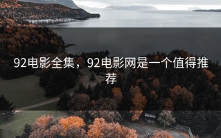 92电影全集，92电影网是一个值得推荐