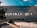 蜜桃99影视全集，蜜桃17