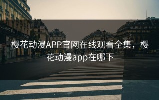 樱花动漫APP官网在线观看全集，樱花动漫app在哪下
