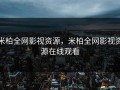 米柏全网影视资源，米柏全网影视资源在线观看