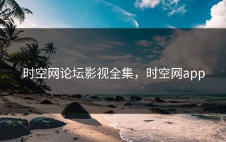 时空网论坛影视全集，时空网app